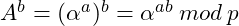 A^b = (\alpha^a)^b = \alpha^{ab} \: mod \: p