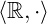 \langle \mathbb{R}, \cdot \rangle