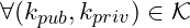 \forall (k_{pub}, k_{priv}) \in \mathcal{K}