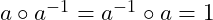 a \circ a^{-1} = a^{-1} \circ a = 1