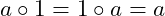 a \circ 1 = 1 \circ a = a