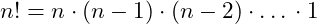 \[n! = n \cdot (n-1) \cdot (n-2) \cdot … \cdot 1\]