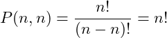 \[P(n, n) = \frac{n!}{(n-n)!} = n!\]