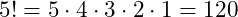 \[5! = 5 \cdot 4 \cdot 3 \cdot 2 \cdot 1 = 120\]