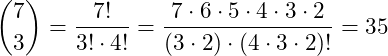 \[{7 \choose 3}= \frac{7!}{3! \cdot 4!}= \frac{7\cdot\cancel{6} \cdot 5 \cdot \cancel{4 \cdot 3 \cdot 2}}{(\cancel{3 \cdot 2}) \cdot (\cancel{4 \cdot 3 \cdot 2})!} = 35\]