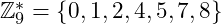 \mathbb{Z}^{*}_{9} = \{0,1,2,4,5,7,8\}